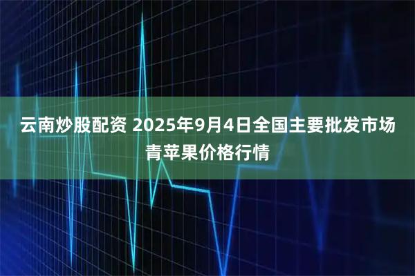 云南炒股配资 2025年9月4日全国主要批发市场青苹果价格行情