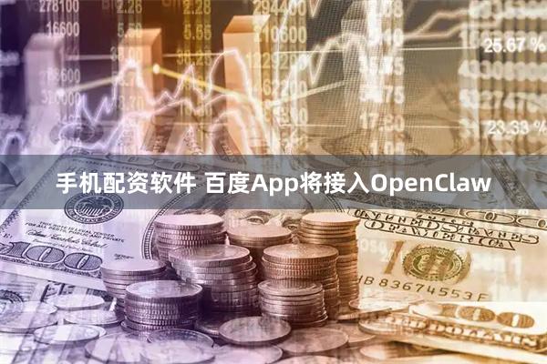 手机配资软件 百度App将接入OpenClaw