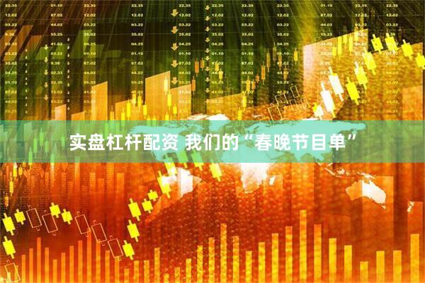 实盘杠杆配资 我们的“春晚节目单”