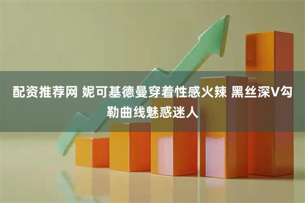 配资推荐网 妮可基德曼穿着性感火辣 黑丝深V勾勒曲线魅惑迷人